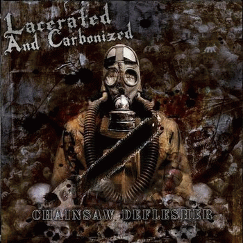 Lacerated And Carbonized : Chainsaw Deflesher